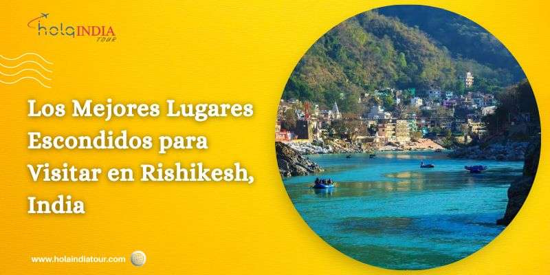 Los Mejores Lugares Escondidos para Visitar en Rishikesh, India
