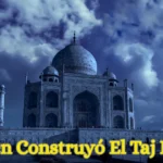 ¿Quién construyó el Taj Mahal
