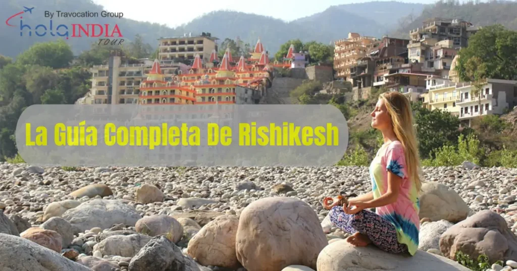 La guía completa de Rishikesh | Hola India Tour